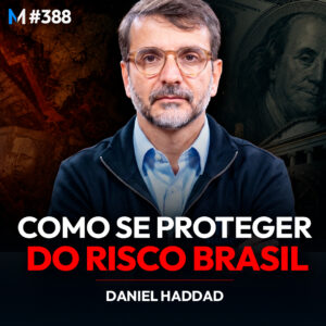O Daniel Haddad: como proteger o seu dinheiro do risco Brasil?